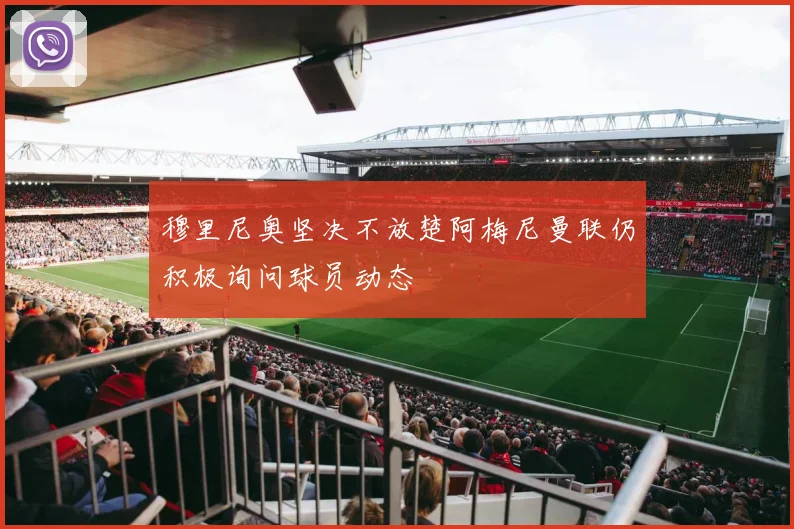 穆里尼奥坚决不放楚阿梅尼曼联仍积极询问球员动态