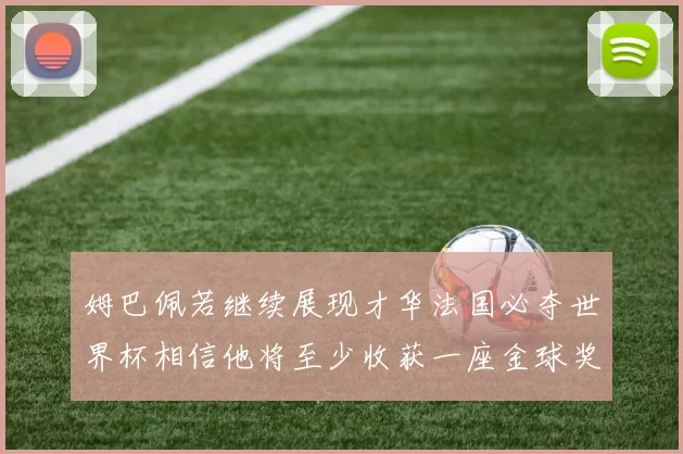 姆巴佩若继续展现才华法国必夺世界杯相信他将至少收获一座金球奖