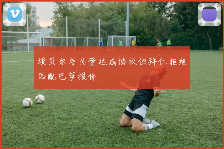 埃贝尔与戈登达成协议但拜仁拒绝匹配巴萨报价