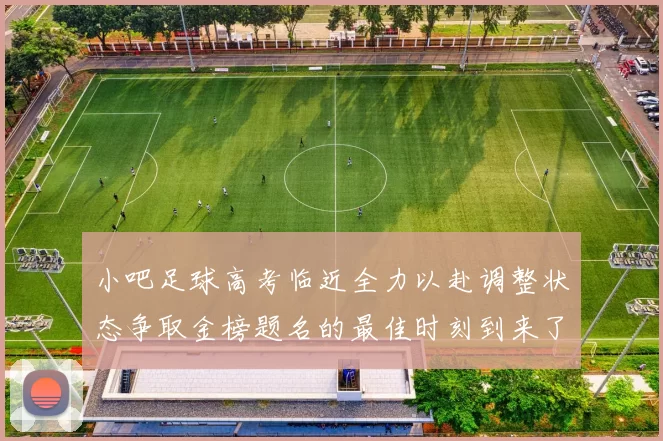 小吧足球高考临近全力以赴调整状态争取金榜题名的最佳时刻到来了